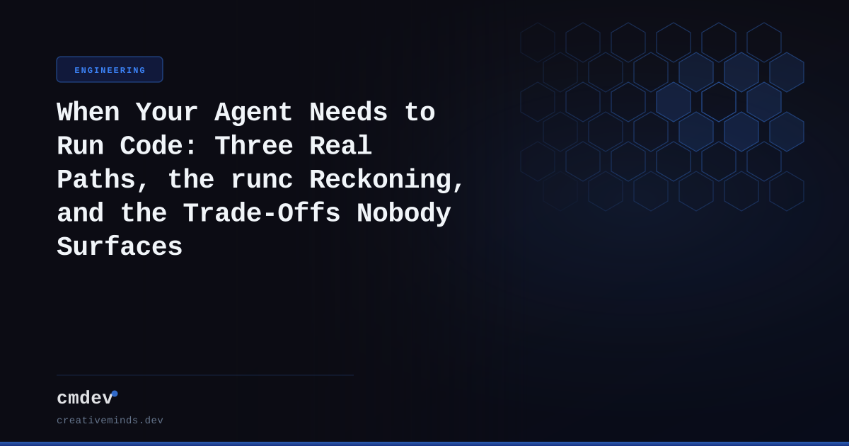 When Your Agent Needs to Run Code: Three Real Paths, the runc Reckoning, and the Trade-Offs Nobody Surfaces