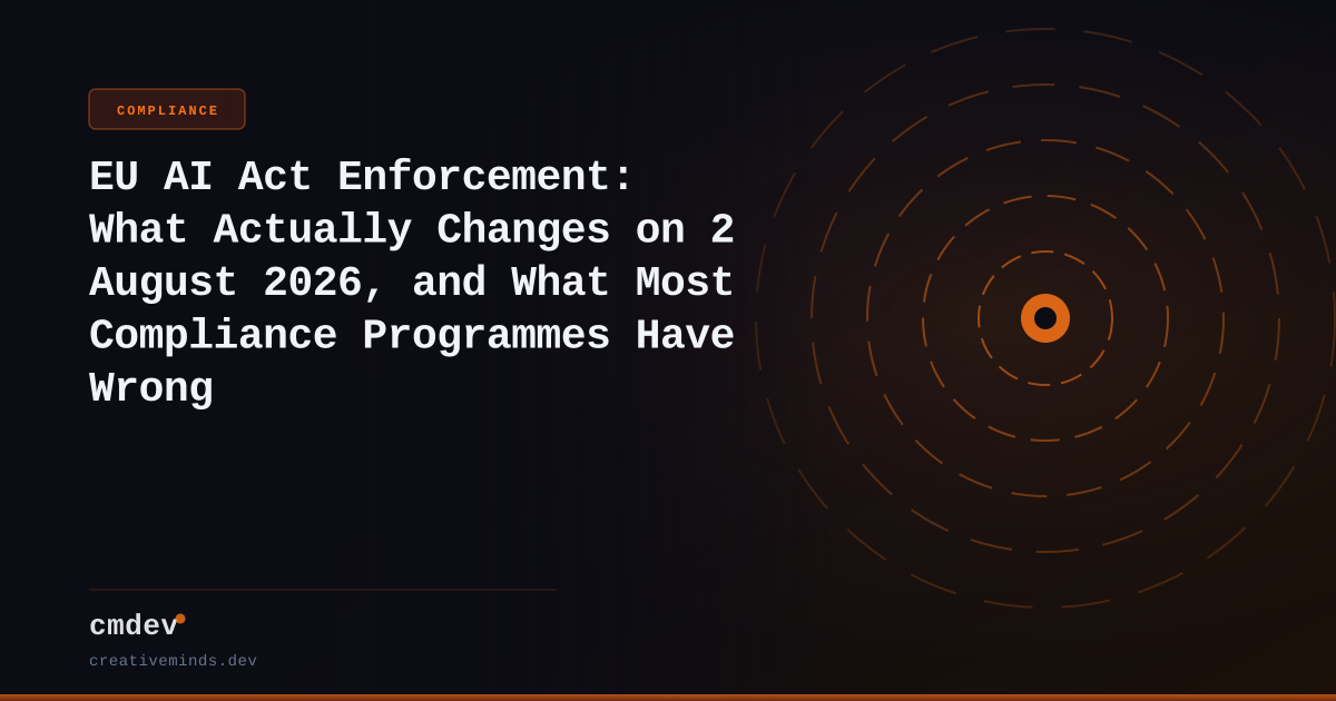 EU AI Act Enforcement: What Actually Changes on 2 August 2026, and What Most Compliance Programmes Have Wrong