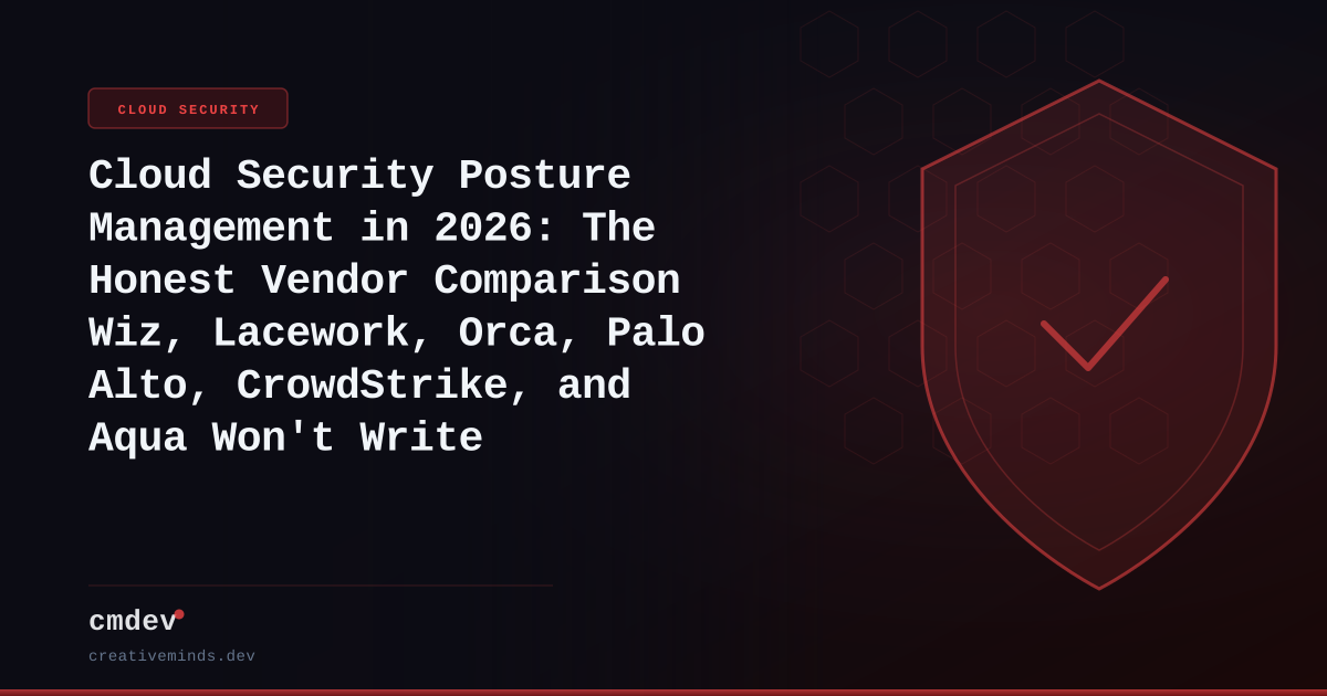 Cloud Security Posture Management in 2026: The Honest Vendor Comparison Wiz, Lacework, Orca, Palo Alto, CrowdStrike, and Aqua Won't Write